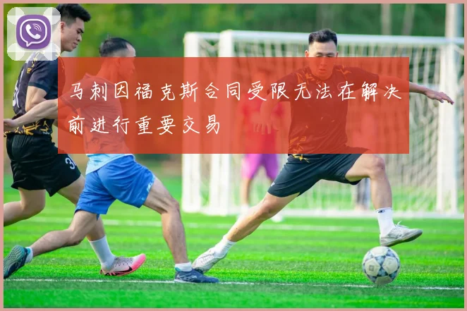 马刺因福克斯合同受限无法在解决前进行重要交易